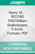 Henry VI. - SECOND PARTWilliam Shakespeare. E-book. Formato PDF ebook