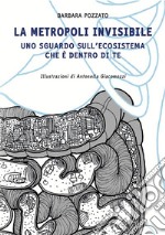 La metropoli InvisibileUno sguardo sull&apos;ecosistema che è dentro di te. E-book. Formato EPUB