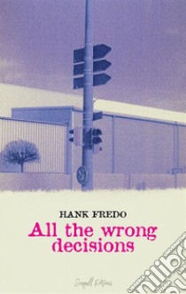 All the wrong decisions. E-book. Formato EPUB ebook di Hank Fredo