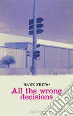 All the wrong decisions. E-book. Formato EPUB ebook