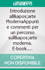 Introduzione all&apos;arte ModernaAppunti e commenti per un percorso sull&apos;arte moderna. E-book. Formato EPUB