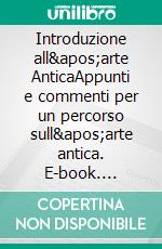 Introduzione all&apos;arte AnticaAppunti e commenti per un percorso sull&apos;arte antica. E-book. Formato EPUB ebook