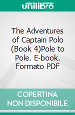 The Adventures of Captain Polo (Book 4)Pole to Pole. E-book. Formato PDF ebook