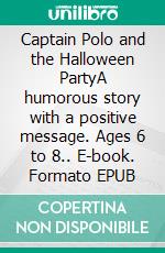 Captain Polo and the Halloween PartyA humorous story with a positive message. Ages 6 to 8.. E-book. Formato EPUB ebook