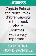 Captain Polo at the North PoleA children&apos;s picture book about Christmas... with a very important message! For ages 6 to 8. E-book. Formato PDF ebook