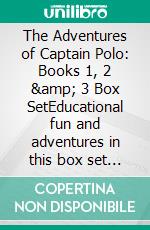 The Adventures of Captain Polo: Books 1, 2 &amp; 3 Box SetEducational fun and adventures in this box set of graphic novels!. E-book. Formato PDF ebook