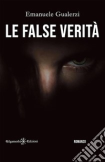 Le false verità. E-book. Formato EPUB ebook di Emanuele Gualerzi