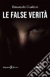 Le false verità. E-book. Formato EPUB ebook di Emanuele Gualerzi