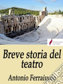 Breve storia del teatro. E-book. Formato EPUB ebook di Antonio Ferraiuolo