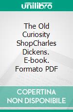 The Old Curiosity ShopCharles Dickens. E-book. Formato PDF ebook di Charles Dickens