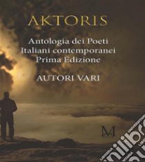 AKTORIS Antologia dei poeti italiani contemporanei. E-book. Formato EPUB ebook di Mariangela De Anna