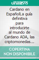 Cardano en EspañolLa guía definitiva para introducirte al mundo de Cardano ADA, las criptomonedas smart contracts y dominarlo por completo. E-book. Formato EPUB ebook di Sebastian Andres