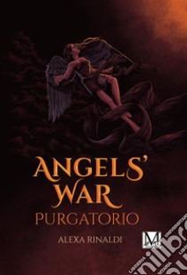 Angels' wars purgatorio. E-book. Formato EPUB ebook di Rinaldi Alexa