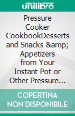 Pressure Cooker CookbookDesserts and Snacks & Appetizers from Your Instant Pot or Other Pressure Cooker. E-book. Formato EPUB ebook di Samuel Enide