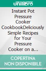 Instant Pot Pressure Cooker CookbookDeliciously Simple Recipes for Your Pressure Cooker on a Budget. E-book. Formato EPUB ebook