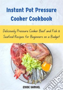 Instant Pot Pressure Cooker CookbookDeliciously Pressure Cooker Beef and Fish & Seafood Recipes for Beginners on a Budget. E-book. Formato EPUB ebook di Samuel Enide