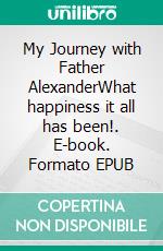 My Journey with Father AlexanderWhat happiness it all has been!. E-book. Formato EPUB ebook di Juliana Schmemann