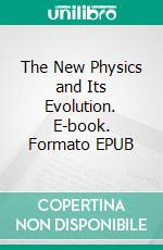 The New Physics and Its Evolution. E-book. Formato EPUB ebook di poincare lucien