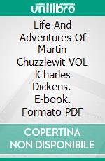 Life And Adventures Of Martin Chuzzlewit VOL lCharles Dickens. E-book. Formato PDF ebook di Charles Dickens