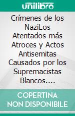 Crímenes de los NaziLos Atentados más Atroces y Actos Antisemitas Causados por los Supremacistas Blancos. E-book. Formato EPUB ebook