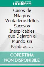 Casos de Milagros VerdaderosBellos Sucesos Inexplicables que Dejaron al Mundo sin Palabras. E-book. Formato EPUB ebook di Joez Roche