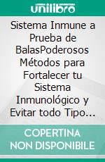 Sistema Inmune a Prueba de BalasPoderosos Métodos para Fortalecer tu Sistema Inmunológico y Evitar todo Tipo de Contagios o Enfermedades. E-book. Formato EPUB ebook