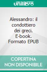 Alessandro: il condottiero dei greci. E-book. Formato EPUB ebook