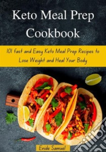 Keto Meal Prep Cookbook: 101 fast and Easy Keto Meal Prep Recipes to Lose Weight and Heal Your Body. E-book. Formato EPUB ebook di Samuel Enide