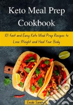 Keto Meal Prep Cookbook: 101 fast and Easy Keto Meal Prep Recipes to Lose Weight and Heal Your Body. E-book. Formato EPUB ebook