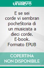 E se sei corde vi sembran pocheStoria di un musicista a dieci corde. E-book. Formato EPUB ebook di Leonardo De Marchi