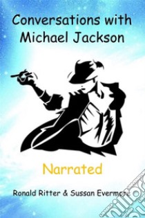 Conversations with Michael Jackson Narrated. E-book. Formato EPUB ebook di Evermore Ronald Ritter & Sussan