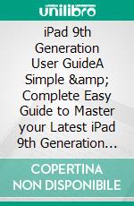 iPad 9th Generation User GuideA Simple &amp; Complete Easy Guide to Master your Latest iPad 9th Generation with iPadOS 15 Features, Pictures, Tips, Tricks, &amp; Shortcuts for Beginners and Seniors. E-book. Formato EPUB ebook