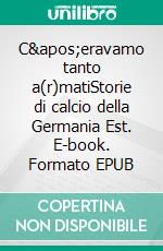 C&apos;eravamo tanto a(r)matiStorie di calcio della Germania Est. E-book. Formato EPUB ebook