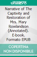 Narrative of The Captivity and Restoration of Mrs. Mary Rowlandson (Annotated). E-book. Formato EPUB ebook