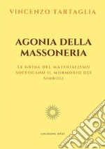 Agonia della MassoneriaLe grida del materialisno soffocano il mormorio dei simboli. E-book. Formato EPUB