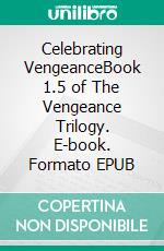 Celebrating VengeanceBook 1.5 of The Vengeance Trilogy. E-book. Formato EPUB ebook