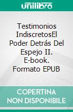 Testimonios IndiscretosEl Poder Detrás Del Espejo II. E-book. Formato EPUB ebook di Antonio Carlos Carrasco