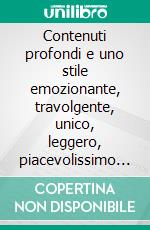 Contenuti profondi e uno stile emozionante, travolgente, unico, leggero, piacevolissimo ...Commenti di 100 lettori alfabeti, che leggono e sanno leggere. E-book. Formato EPUB ebook