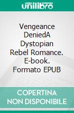 Vengeance DeniedA Dystopian Rebel Romance. E-book. Formato EPUB ebook di Zoey Indiana