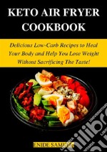 Keto Air Fryer CookbookDelicious Low-Carb Recipes to Heal Your Body and Help You Lose Weight Without Sacrificing The Taste!. E-book. Formato EPUB ebook