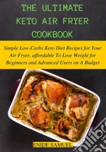 The Ultimate Keto Air Fryer CookbookSimple Low-Carbs Keto Diet Recipes for Your Air Fryer, affordable To Lose Weight for Beginners and Advanced Users on A Budget. E-book. Formato EPUB ebook