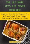 The Ultimate Keto Air Fryer CookbookSimple Low-Carbs Keto Diet Recipes for Your Air Fryer, affordable To Lose Weight for Beginners and Advanced Users on A Budget. E-book. Formato EPUB ebook