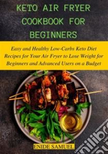 Keto Air Fryer Cookbook for BeginnersEasy and Healthy Low-Carbs Keto Diet Recipes for Your Air Fryer to Lose Weight for Beginners and Advanced Users on a Budget. E-book. Formato EPUB ebook