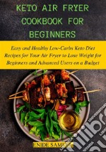 Keto Air Fryer Cookbook for BeginnersEasy and Healthy Low-Carbs Keto Diet Recipes for Your Air Fryer to Lose Weight for Beginners and Advanced Users on a Budget. E-book. Formato EPUB ebook