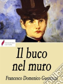 Il buco nel muro. E-book. Formato EPUB ebook di Francesco Domenico Guerrazzi