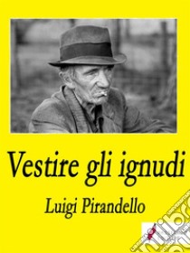 Vestire gli ignudi. E-book. Formato EPUB ebook di Luigi Pirandello