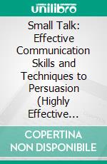 Small Talk: Effective Communication Skills and Techniques to Persuasion (Highly Effective Communication Tips for Networking With People). E-book. Formato EPUB ebook di Sabrina Wetzel