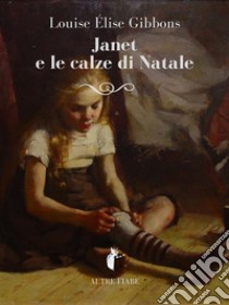 Janet e le calze di Natale. E-book. Formato EPUB ebook di Louise Elise Gibbons