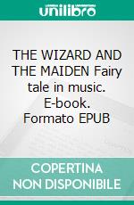 THE WIZARD AND THE MAIDEN Fairy tale in music. E-book. Formato EPUB