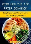 Keto Healthy Air Fryer CookbookSimple and Healthy Low Carb Keto Air Frying Recipes. E-book. Formato EPUB ebook